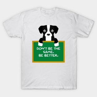 Advice Dog - Don't Be The Same. Be Better. T-Shirt